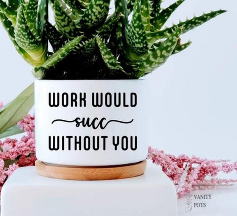 Work Would Succ Without You Succulent Plant